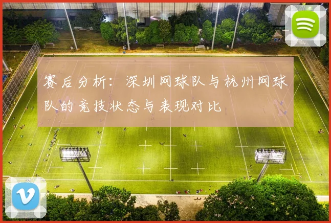 赛后分析：深圳网球队与杭州网球队的竞技状态与表现对比