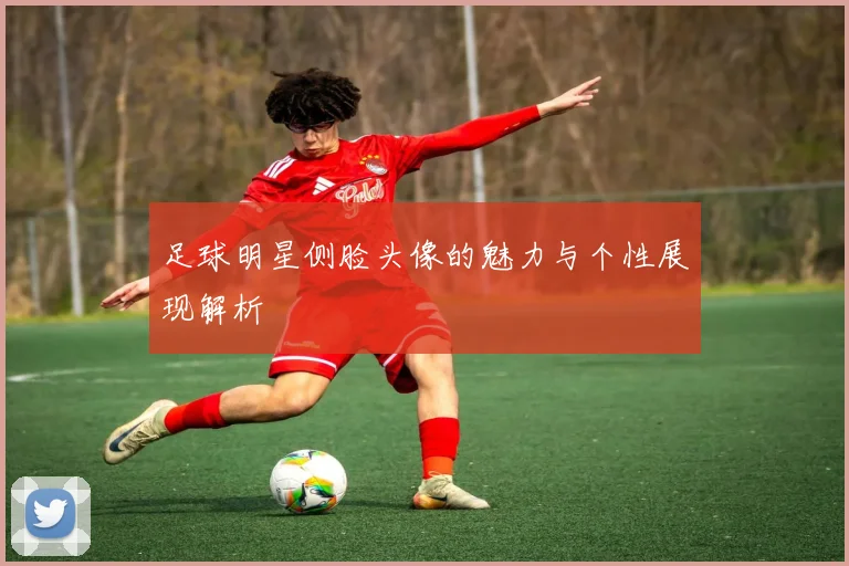 足球明星侧脸头像的魅力与个性展现解析