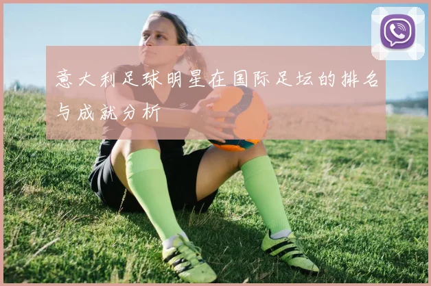 意大利足球明星在国际足坛的排名与成就分析